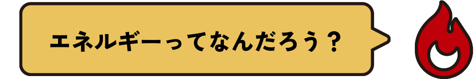 エネルギーってなんだろう？